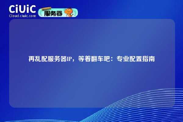 再乱配服务器IP，等着翻车吧：专业配置指南