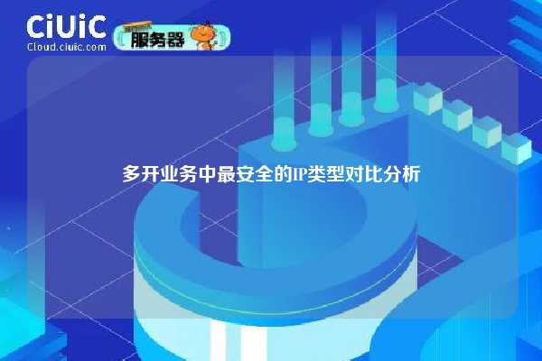 多开业务中最安全的IP类型对比分析