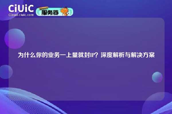 为什么你的业务一上量就封IP？深度解析与解决方案