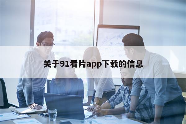 关于91看片app下载的信息