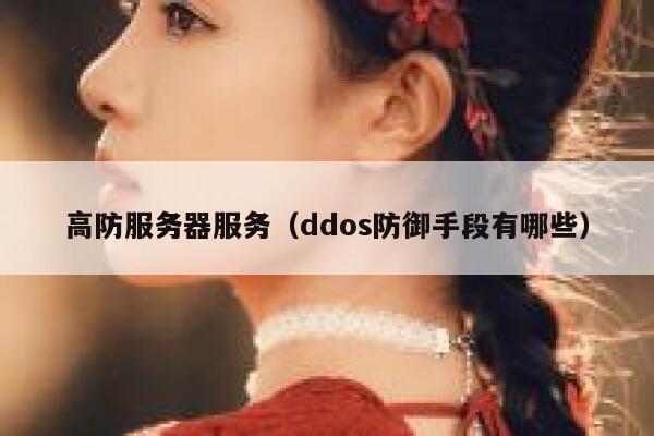 高防服务器服务（ddos防御手段有哪些）
