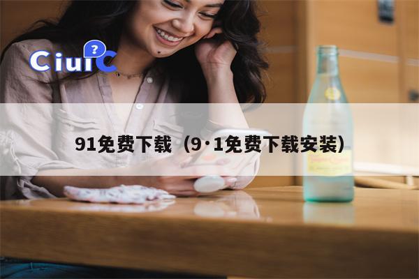 91免费下载（9·1免费下载安装）