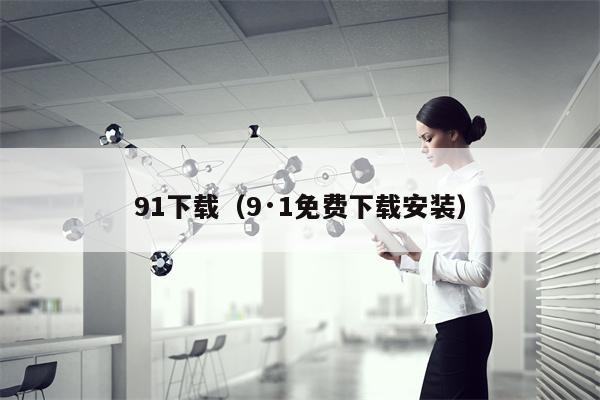 91下载（9·1免费下载安装）