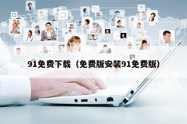 91免费下载（免费版安装91免费版）