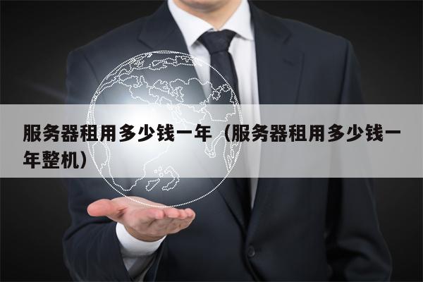 服务器租用多少钱一年（服务器租用多少钱一年整机）