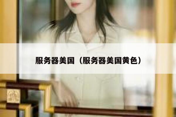 服务器美国（服务器美国黄色）