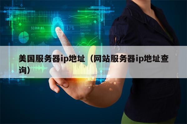 美国服务器ip地址（网站服务器ip地址查询）