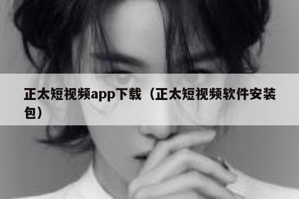 正太短视频app下载（正太短视频软件安装包）