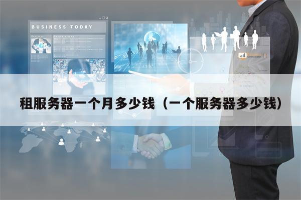 租服务器一个月多少钱（一个服务器多少钱）