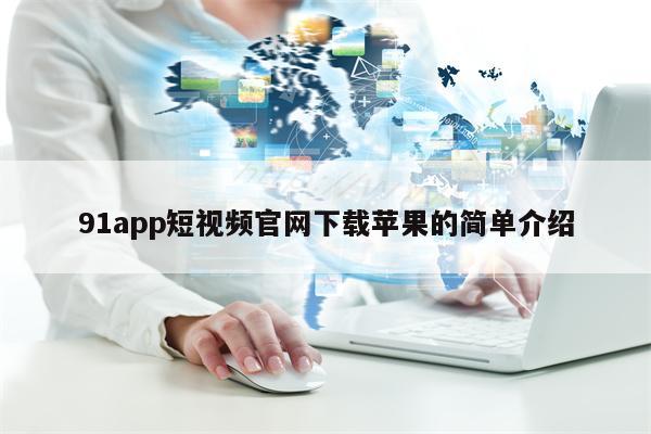 91app短视频官网下载苹果的简单介绍