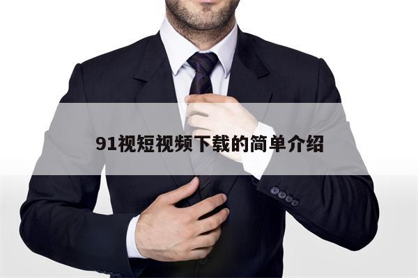 91视短视频下载的简单介绍