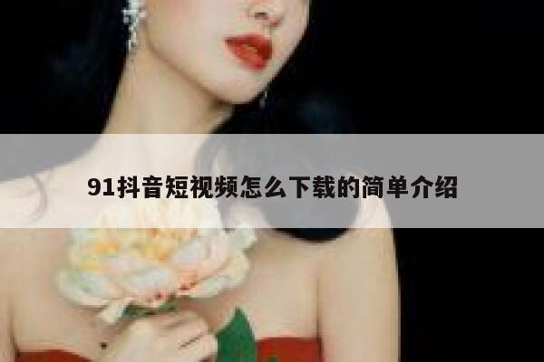 91抖音短视频怎么下载的简单介绍