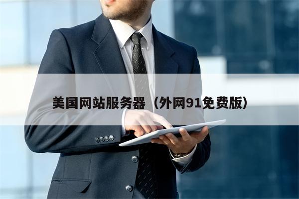 美国网站服务器（外网91免费版）