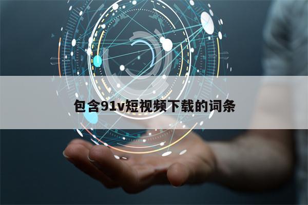 包含91v短视频下载的词条