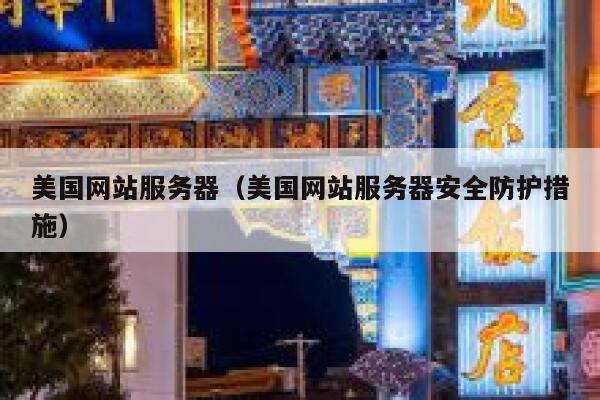 美国网站服务器（美国网站服务器安全防护措施）