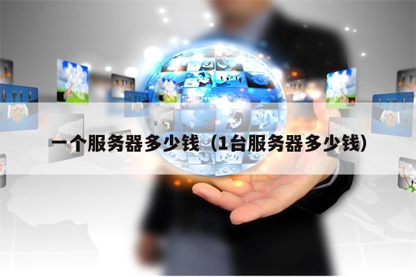 一个服务器多少钱（1台服务器多少钱）