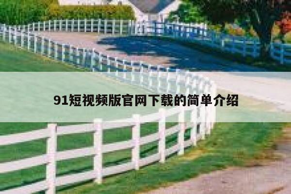 91短视频版官网下载的简单介绍