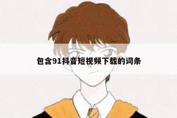 包含91抖音短视频下载的词条
