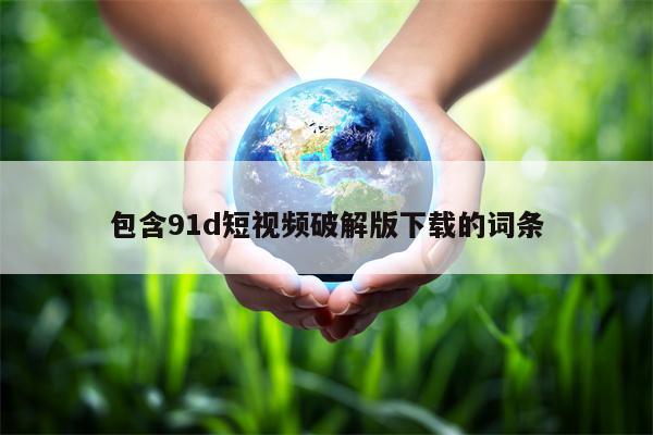 包含91d短视频破解版下载的词条