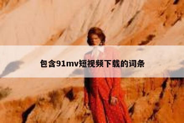 包含91mv短视频下载的词条