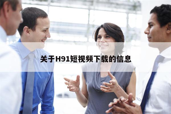 关于H91短视频下载的信息
