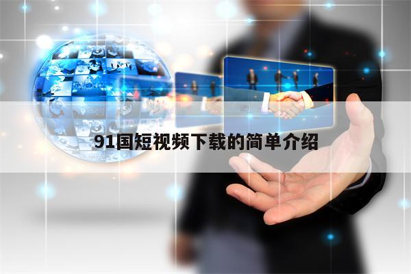 91国短视频下载的简单介绍