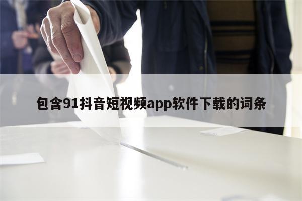 包含91抖音短视频app软件下载的词条