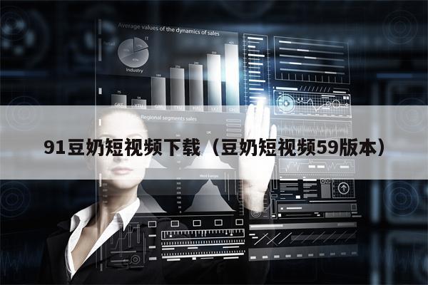 91豆奶短视频下载（豆奶短视频59版本）