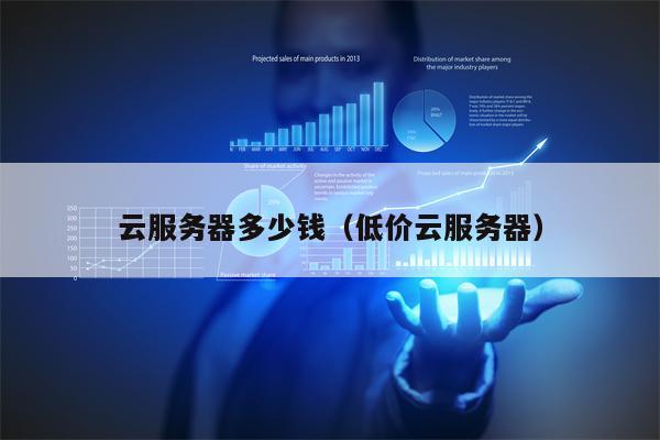 云服务器多少钱（低价云服务器）