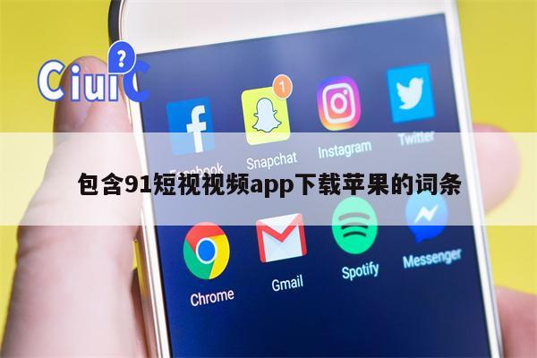 包含91短视视频app下载苹果的词条