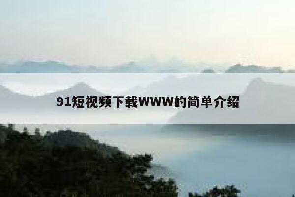 91短视频下载WWW的简单介绍