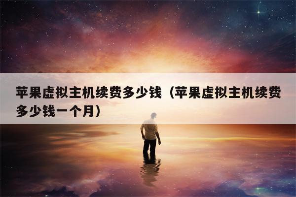 苹果虚拟主机续费多少钱（苹果虚拟主机续费多少钱一个月）