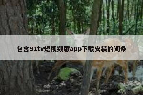 包含91tv短视频版app下载安装的词条