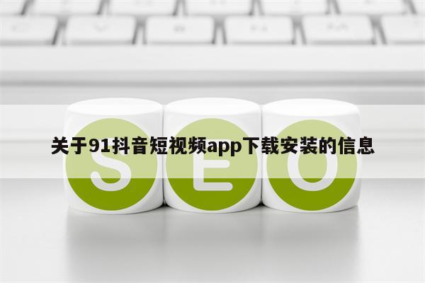 关于91抖音短视频app下载安装的信息