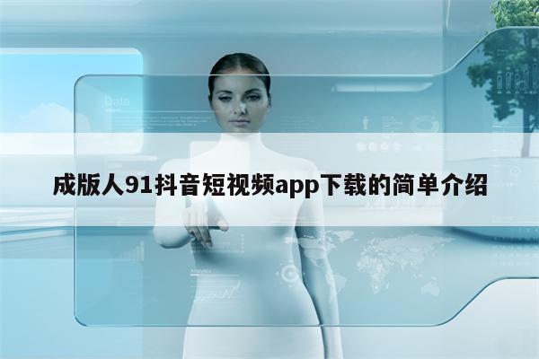 成版人91抖音短视频app下载的简单介绍