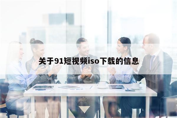 关于91短视频iso下载的信息