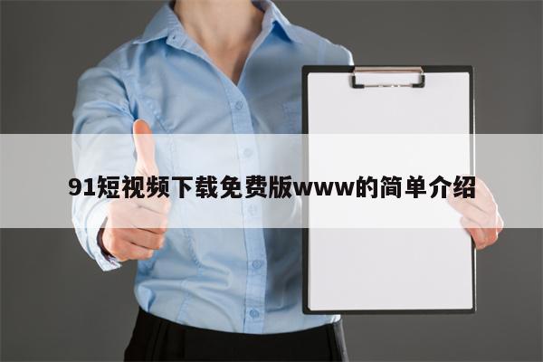 91短视频下载免费版www的简单介绍