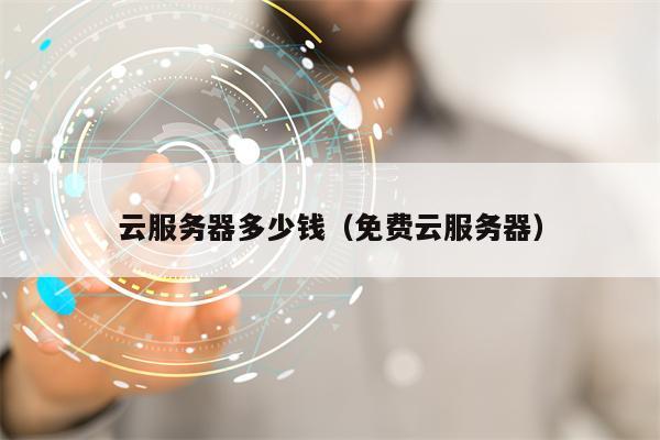 云服务器多少钱（免费云服务器）