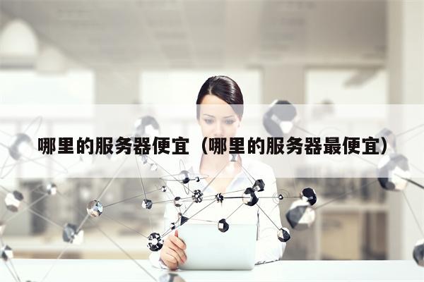哪里的服务器便宜（哪里的服务器最便宜）