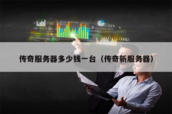 传奇服务器多少钱一台（传奇新服务器）